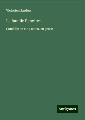 La famille Benoiton: Comédie en cinq actes, en prose La famille Benoiton: Comédie en cinq actes, en prose von Antigonos Verlag