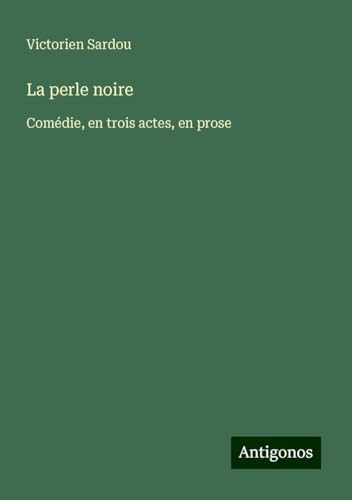 La perle noire: Comédie, en trois actes, en prose La perle noire: Comédie, en trois actes, en prose von Antigonos Verlag