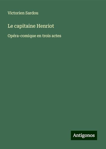 Le capitaine Henriot: Opéra-comique en trois actes Le capitaine Henriot: Opéra-comique en trois actes von Antigonos Verlag
