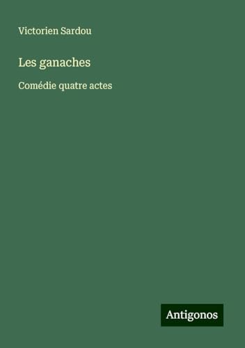 Les ganaches: Comédie quatre actes Les ganaches: Comédie quatre actes von Antigonos Verlag