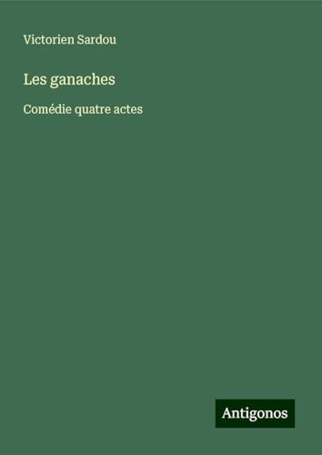 Les ganaches: Comédie quatre actes Les ganaches: Comédie quatre actes von Antigonos Verlag