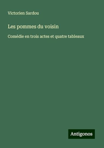 Les pommes du voisin: Comédie en trois actes et quatre tableaux Les pommes du voisin: Comédie en trois actes et quatre tableaux von Antigonos Verlag