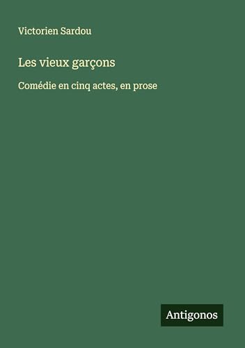 Les vieux garçons: Comédie en cinq actes, en prose Les vieux garçons: Comédie en cinq actes, en prose von Antigonos Verlag