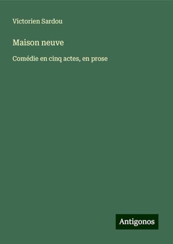 Maison neuve: Comédie en cinq actes, en prose Maison neuve: Comédie en cinq actes, en prose von Antigonos Verlag