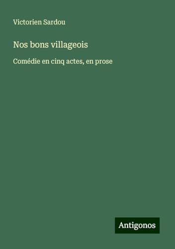 Nos bons villageois: Comédie en cinq actes, en prose Nos bons villageois: Comédie en cinq actes, en prose von Antigonos Verlag