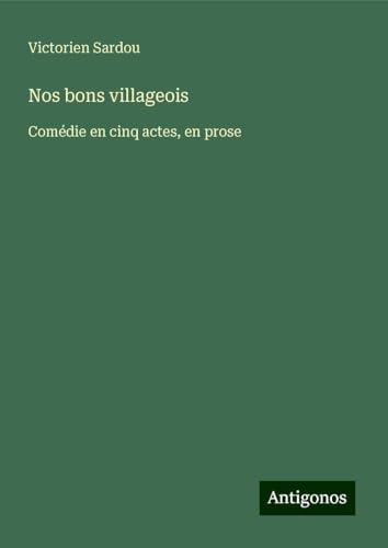 Nos bons villageois: Comédie en cinq actes, en prose Nos bons villageois: Comédie en cinq actes, en prose von Antigonos Verlag