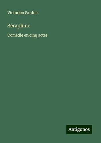 Séraphine: Comédie en cinq actes Séraphine: Comédie en cinq actes von Antigonos Verlag