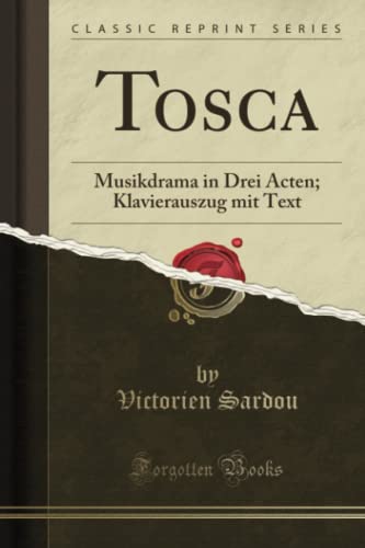 Tosca (Classic Reprint): Musikdrama in Drei Acten; Klavierauszug mit Text: Musikdrama in Drei Acten; Klavierauszug mit Text (Classic Reprint) von Forgotten Books
