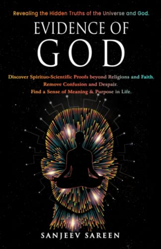 Evidence of God: Discover Spirituo-Scientific Proofs beyond Religions and Faith. Remove Confusion and Despair. Find a Sense of Meaning & Purpose in Life. (Spiritual Uplifting Books)