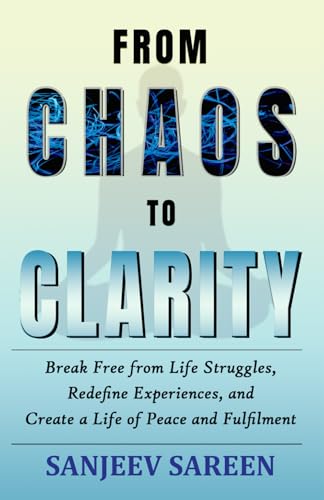 From Chaos to Clarity: Break Free from Life Struggles, Redefine Experiences, and Create a Life of Peace and Fulfilment (Spiritual Uplifting Books) von Independently published