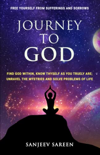 Journey To God: Find God Within, Know Thyself As You Truly Are; Unravel The Mysteries And Solve Problems Of Life (Spiritual Uplifting Books) von Independently published