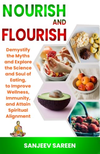 Nourish and Flourish: Demystify the Myths and Explore the Science and Soul of Eating, to Improve Wellness, Immunity, and Attain Spiritual Alignment. (Spiritual Uplifting Books) von Independently published