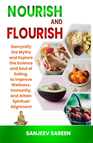 Nourish and Flourish: Demystify the Myths and Explore the Science and Soul of Eating, to Improve Wellness, Immunity, and Attain Spiritual Alignment. (Spiritual Uplifting Books) von Independently published
