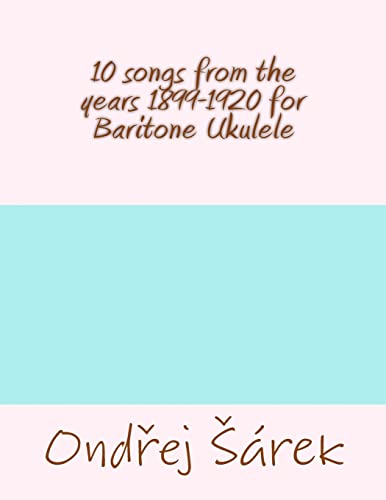 10 songs from the years 1899-1920 for Baritone Ukulele von Createspace Independent Publishing Platform