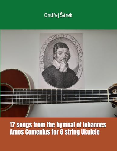 17 songs from the hymnal of Iohannes Amos Comenius for 6 string Ukulele