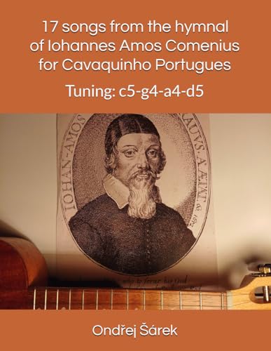 17 songs from the hymnal of Iohannes Amos Comenius for Cavaquinho Portugues: Tuning: c5-g4-a4-d5 17 songs from the hymnal of Iohannes Amos Comenius for Cavaquinho Portugues: Tuning: c5-g4-a4-d5 von Independently published