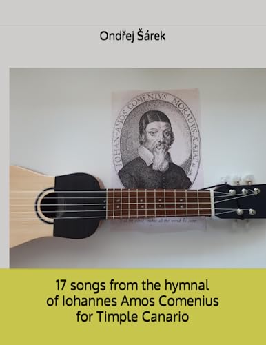 17 songs from the hymnal of Iohannes Amos Comenius for Timple Canario 17 songs from the hymnal of Iohannes Amos Comenius for Timple Canario von Independently published