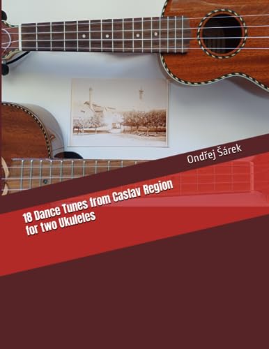 18 Dance Tunes from Caslav Region for two Ukuleles 18 Dance Tunes from Caslav Region for two Ukuleles von Independently published