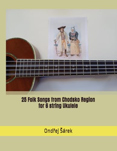 25 Folk Songs from Chodsko Region for 6 string Ukulele 25 Folk Songs from Chodsko Region for 6 string Ukulele