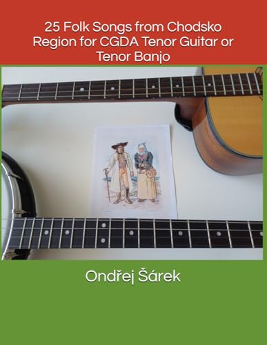 25 Folk Songs from Chodsko Region for CGDA Tenor Guitar or Tenor Banjo von Independently published
