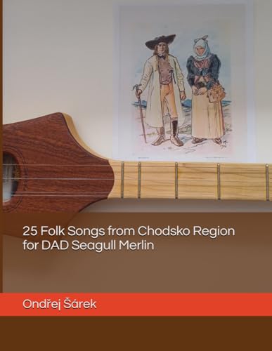 25 Folk Songs from Chodsko Region for DAD Seagull Merlin von Independently published