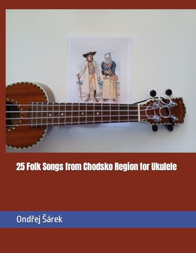 25 Folk Songs from Chodsko Region for Ukulele 25 Folk Songs from Chodsko Region for Ukulele von Independently published