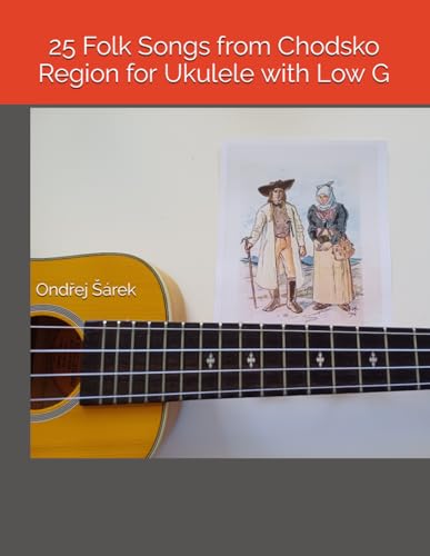 25 Folk Songs from Chodsko Region for Ukulele with Low G 25 Folk Songs from Chodsko Region for Ukulele with Low G von Independently published