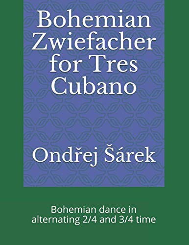 Bohemian Zwiefacher for Tres Cubano: Bohemian dance in alternating 2/4 and 3/4 time Bohemian Zwiefacher for Tres Cubano: Bohemian dance in alternating 2/4 and 3/4 time
