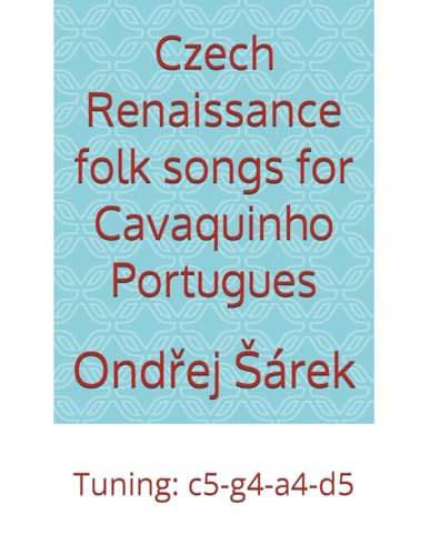 Czech Renaissance folk songs for Cavaquinho Portugues: Tuning: c5-g4-a4-d5 von Independently published