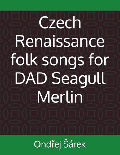 Czech Renaissance folk songs for DAD Seagull Merlin von Independently published