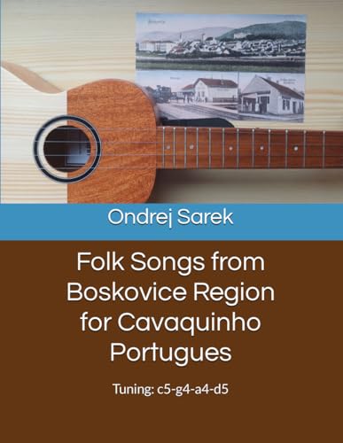 Folk Songs from Boskovice Region for Cavaquinho Portugues: Tuning: c5-g4-a4-d5 von Independently published