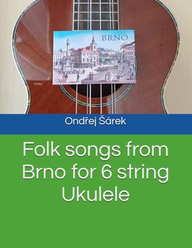 Folk songs from Brno for 6 string Ukulele Folk songs from Brno for 6 string Ukulele von Independently published