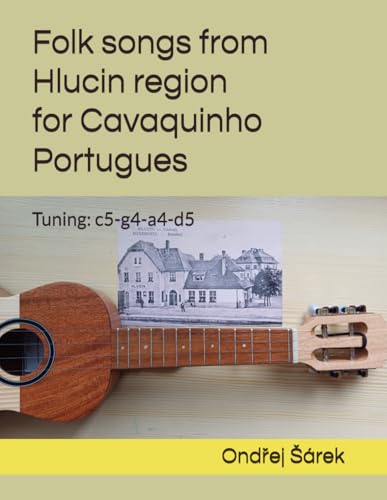 Folk songs from Hlucin region for Cavaquinho Portugues: Tuning: c5-g4-a4-d5 Folk songs from Hlucin region for Cavaquinho Portugues: Tuning: c5-g4-a4-d5 von Independently published
