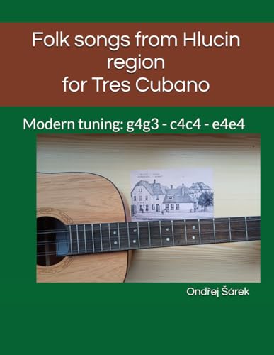 Folk songs from Hlucin region for Tres Cubano: Modern tuning: g4g3 - c4c4 - e4e4 Folk songs from Hlucin region for Tres Cubano: Modern tuning: g4g3 - c4c4 - e4e4 von Independently published