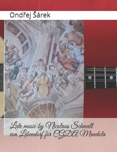 Lute music by Nicolaus Schmall von Lebendorf for CGDA Mandola von Independently published