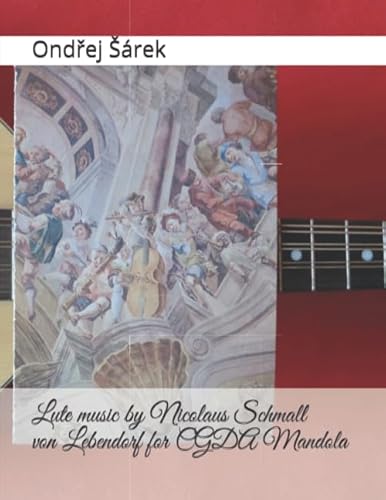 Lute music by Nicolaus Schmall von Lebendorf for CGDA Mandola Lute music by Nicolaus Schmall von Lebendorf for CGDA Mandola