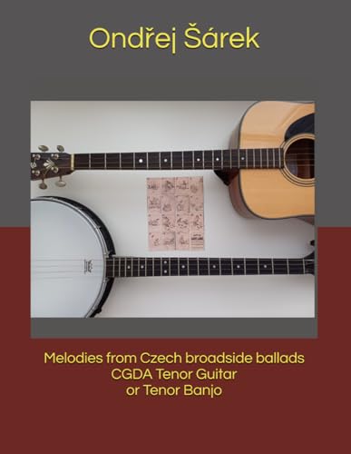 Melodies from Czech broadside ballads CGDA Tenor Guitar or Tenor Banjo Melodies from Czech broadside ballads CGDA Tenor Guitar or Tenor Banjo