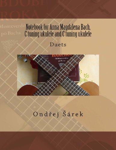 Notebook for Anna Magdalena Bach, C tuning ukulele and C tuning ukulele: Duets Notebook for Anna Magdalena Bach, C tuning ukulele and C tuning ukulele: Duets von CREATESPACE