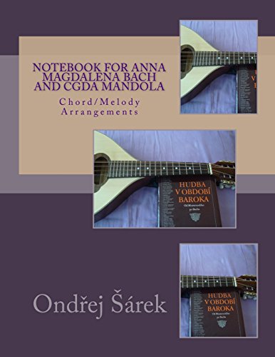 Notebook for Anna Magdalena Bach and CGDA Mandola: Chord/Melody Arrangements Notebook for Anna Magdalena Bach and CGDA Mandola: Chord/Melody Arrangements