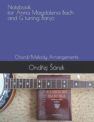 Notebook for Anna Magdalena Bach and G tuning Banjo: Chord/Melody Arrangements Notebook for Anna Magdalena Bach and G tuning Banjo: Chord/Melody Arrangements