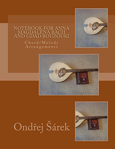 Notebook for Anna Magdalena Bach and GDAD Bouzouki: Chord/Melody Arrangements von Createspace Independent Publishing Platform