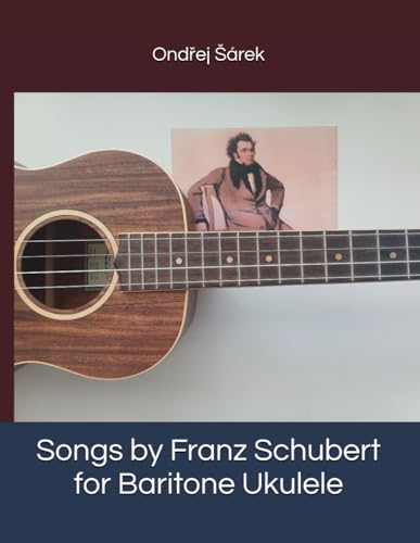 Songs by Franz Schubert for Baritone Ukulele Songs by Franz Schubert for Baritone Ukulele von Independently published
