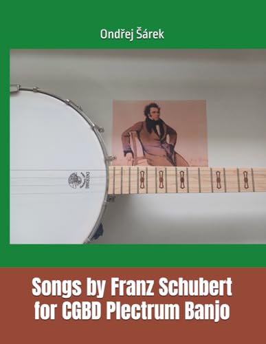 Songs by Franz Schubert for CGBD Plectrum Banjo Songs by Franz Schubert for CGBD Plectrum Banjo von Independently published