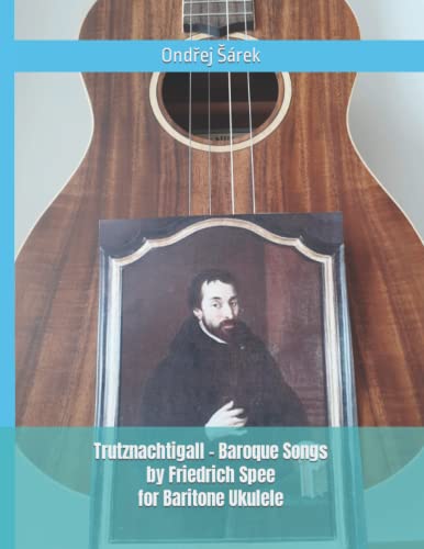 Trutznachtigall - Baroque Songs by Friedrich Spee for Baritone Ukulele Trutznachtigall - Baroque Songs by Friedrich Spee for Baritone Ukulele von Independently published