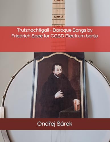 Trutznachtigall - Baroque Songs by Friedrich Spee for CGBD Plectrum banjo Trutznachtigall - Baroque Songs by Friedrich Spee for CGBD Plectrum banjo