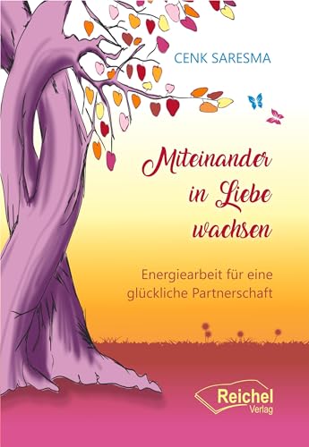 Miteinander in Liebe wachsen: Energiearbeit für eine glückliche Partnerschaft von Reichel Verlag