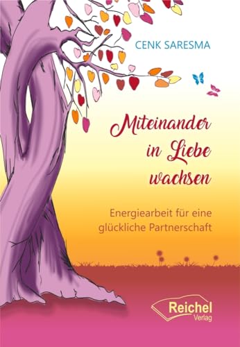 Miteinander in Liebe wachsen: Energiearbeit für eine glückliche Partnerschaft von Reichel Verlag