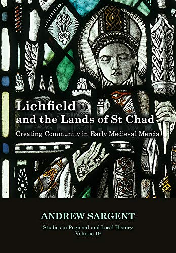 Lichfield and the Lands of St Chad, Volume 19: Creating Community in Early Medieval Mercia (Studies in Regional and Local History, 19, Band 19) von University of Hertfordshire Press