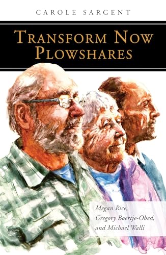 Transform Now Plowshares: Megan Rice, Gregory Boertje-Obed, and Michael Walli (People of God) von Liturgical Press