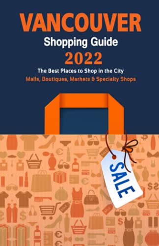 Vancouver Shopping Guide 2022: Where to go shopping in Vancouver - Department Stores, Boutiques and Specialty Shops for Visitors (Shopping Guide 2022) von Independently published